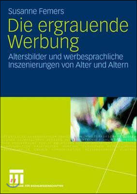 Die Ergrauende Werbung: Altersbilder Und Werbesprachliche Inszenierungen Von Alter Und Altern