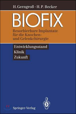 Biofix: Resorbierbare Implantate Fur Die Knochen- Und Gelenkchirurgie -- Entwicklungsstand, Klinik, Zukunft --