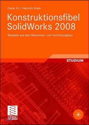 Konstruktionsfibel Solidworks 2008: Beispiele Aus Dem Maschinen- Und Vorrichtungsbau