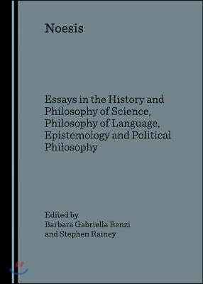 Cambridge Scholars Pub Noesis: Essays in the History and Philosophy of Science, Philosophy of Language, Epistemology and Political Philosophy