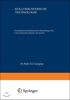 Kolloidchemische Technologie: Ein Handbuch Kolloidchemischer Betrachtungsweise in Der Chemischen Industrie Und Technik