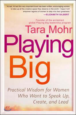 Playing Big: Practical Wisdom for Women Who Want to Speak Up, Create, and Lead