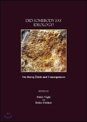 Cambridge Scholars Pub Did Somebody Say Ideology?: On Slavoj Aiek and Consequences