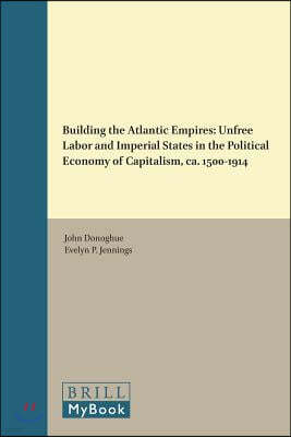 Building the Atlantic Empires: Unfree Labor and Imperial States in the Political Economy of Capitalism, Ca. 1500-1914
