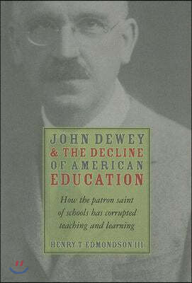 John Dewey & Decline of American Education: How Patron Saint of Schools Has Corrupted Teaching & Learning