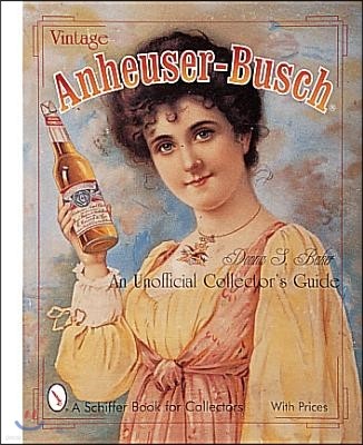 Vintage Anheuser-Busch(r): An Unauthorized Collector's Guide