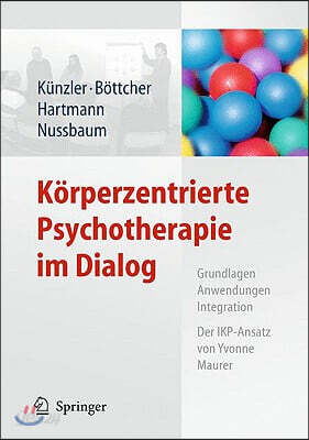Korperzentrierte Psychotherapie Im Dialog: Grundlagen, Anwendungen, Integration Der Ikp-Ansatz Von Yvonne Maurer