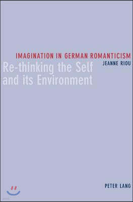 Imagination in German Romanticism: Re-thinking the Self and its Environment