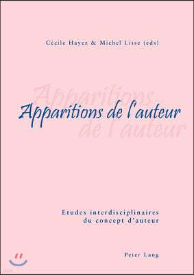 Apparitions de l'Auteur: Etudes Interdisciplinaires Du Concept d'Auteur