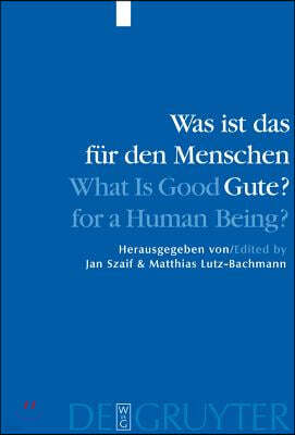 Was ist das für den Menschen Gute? / What is Good for a Human Being? = What Is Good for a Human Being?