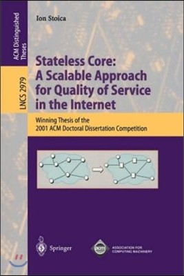 Stateless Core: A Scalable Approach for Quality of Service in the Internet: Winning Thesis of the 2001 ACM Doctoral Dissertation Competition