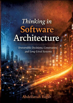 Thinking in Software Architecture: Irreversible Decisions, Constraints, and Long-Lived Systems
