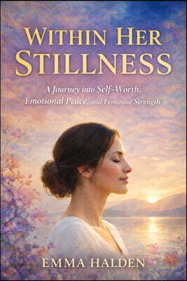Within Her Stillness Emma Halden: A Journey into Self-Worth, Emotional Peace, and Feminine Strength