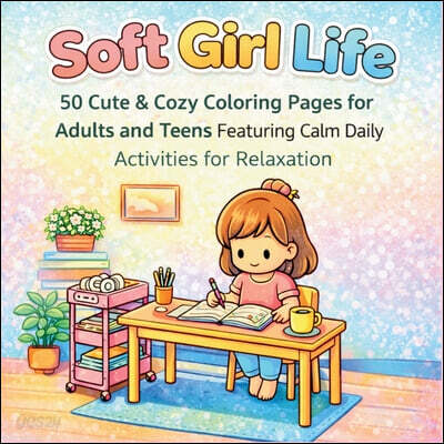 Soft Girl Life: 50 Cute & Cozy Coloring Pages for Adults and Teens Featuring Calm Daily Activities for Relaxation