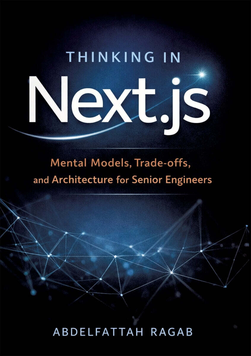 Thinking in Next.js: Mental Models, Trade-offs, and Architecture for Senior Engineers