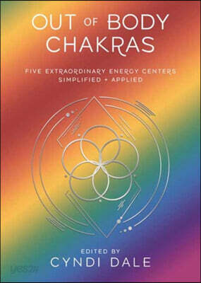 Out of Body Chakras: Five Extraordinary Energy Centers Simplified & Applied