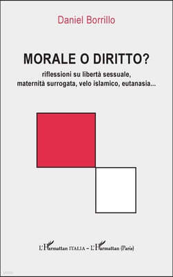 Morale o diritto?: riflessioni su liberta sessuale, maternita surrogata, velo islamico, eutanasia...