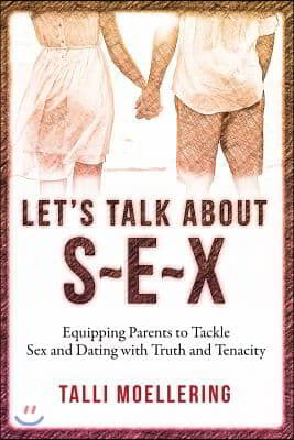 Let's Talk About S-E-X: Equipping Parents to Tackle Sex and Dating with Truth and Tenacity