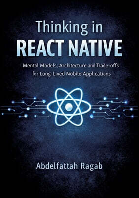 Thinking in React Native: Mental Models, Architecture, and Trade-offs for Long-Lived Mobile Applications