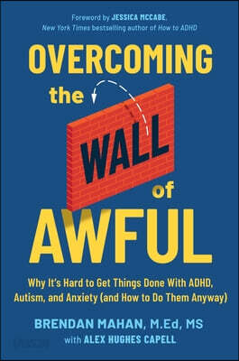 Overcoming the Wall of Awful: Why It's Hard to Get Things Done with Adhd, Autism, and Anxiety (and How to Do Them Anyway)