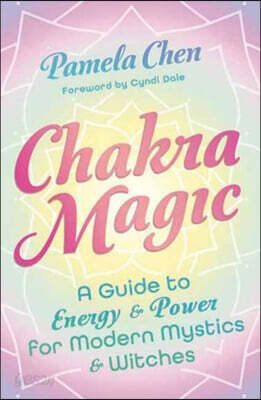 Chakra Magic: A Guide to Energy & Power for Modern Mystics & Witches