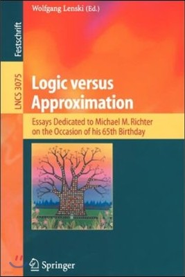 Logic Versus Approximation: Essays Dedicated to Michael M. Richter on the Occasion of His 65th Birthday