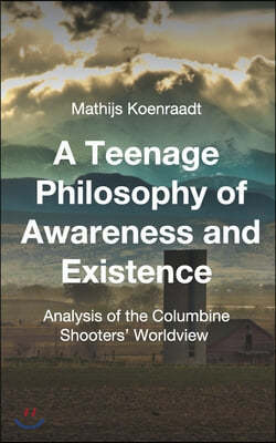 A Teenage Philosophy of Awareness and Existence: Analysis of the Columbine Shooters' Worldview