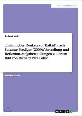 "Inhaltliches Denken vor Kalkul" nach Susanne Prediger (2009): Vorstellung und Reflexion. Aufgabenstellungen zu einem Bild von Richard Paul Lohse