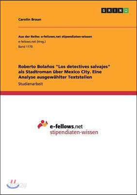 Roberto Bola?os Los Detectives Salvajes ALS Stadtroman ?ber Mexico City. Eine Analyse Ausgew?hlter Textstellen