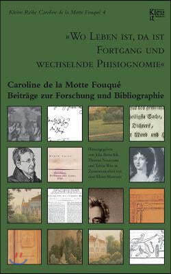 "Wo Leben ist, da ist Fortgang und wechselnde Phisiognomie": Caroline de la Motte Fouque. Beitrage zur Forschung und Bibliographie