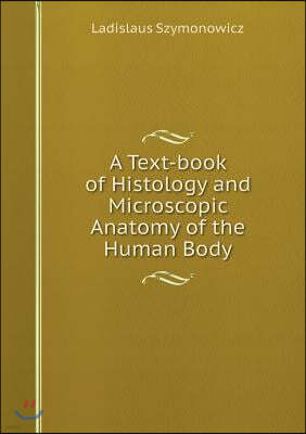 A Text-book of Histology and Microscopic Anatomy of the Human Body