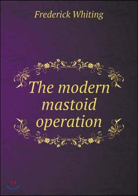 The modern mastoid operation