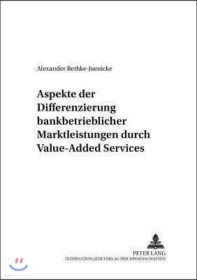 Aspekte Der Differenzierung Bankbetrieblicher Marktleistungen Durch Value-Added Services