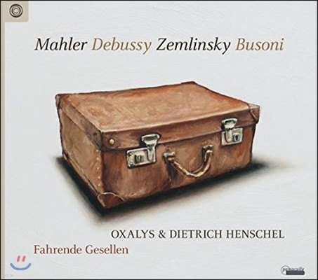 Oxalys & Dietrich Henschel 방황하는 젊은이 - 말러 / 드뷔시 / 쳄린스키 / 부소니: 가곡집 (Fahrenden Gesellen - Mahler / Debussy / Zemlinsky / Busoni)