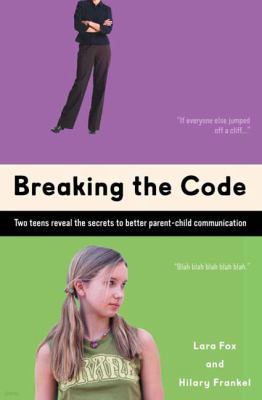 Breaking the code : two teens reveal the secrets to better parent-child communication 