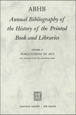 Abhb Annual Bibliography of the History of the Printed Book and Libraries: Volume 3: Publications of 1972 and Additions from the Preceding Years