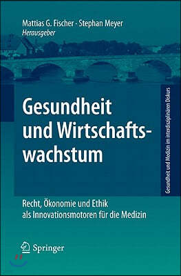 Gesundheit Und Wirtschaftswachstum: Recht, Okonomie Und Ethik ALS Innovationsmotoren Fur Die Medizin