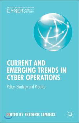 Current and Emerging Trends in Cyber Operations: Policy, Strategy and Practice