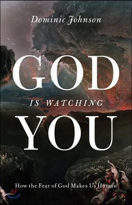 God Is Watching You: How the Fear of God Makes Us Human