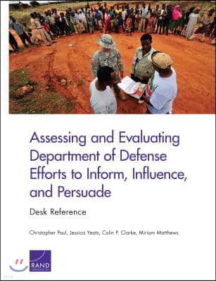 Assessing and Evaluating Department of Defense Efforts to Inform, Influence, and Persuade: Desk Reference