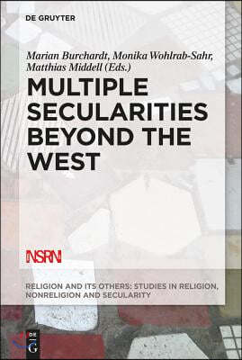 Multiple Secularities Beyond the West: Religion and Modernity in the Global Age