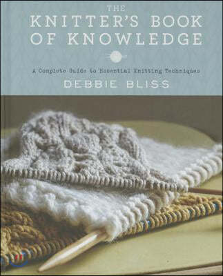 The Knitter's Book of Knowledge: A Complete Guide to Essential Knitting Techniques