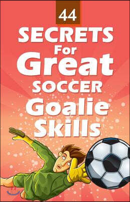 44 Secrets for Great Soccer Goalie Skills