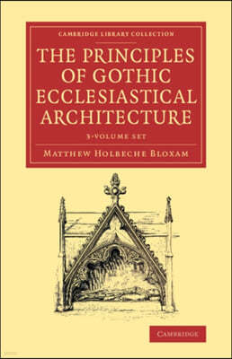 The Principles of Gothic Ecclesiastical Architecture 3 Volume Set: With an Explanation of Technical Terms, and a Centenary of Ancient Terms