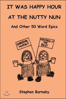 It Was Happy Hour at the Nutty Nun and Other 50 Word Epics