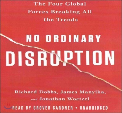 No Ordinary Disruption Lib/E: The Four Global Forces Breaking All the Trends