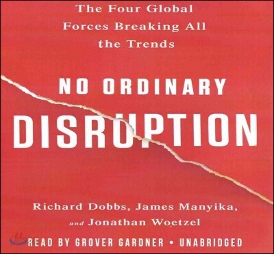 No Ordinary Disruption Lib/E: The Four Global Forces Breaking All the Trends