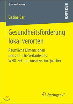 Gesundheitsforderung Lokal Verorten: Raumliche Dimensionen Und Zeitliche Verlaufe Des Who-Setting-Ansatzes Im Quartier