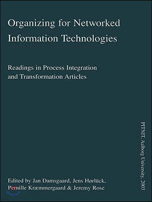 Organizing for Networked Information Technologies: Readings in Process Integration and Transformation Articles