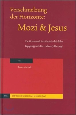 Verschmelzung Der Horizonte: Mozi Und Jesus: Zur Hermeneutik Der Chinesisch-Christlichen Begegnung Nach Wu Leichuan (1869-1944)